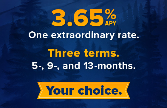SELCO community credit union your choice certificate at 3.65% APY, choose 5-, 9-, or 13- month terms.